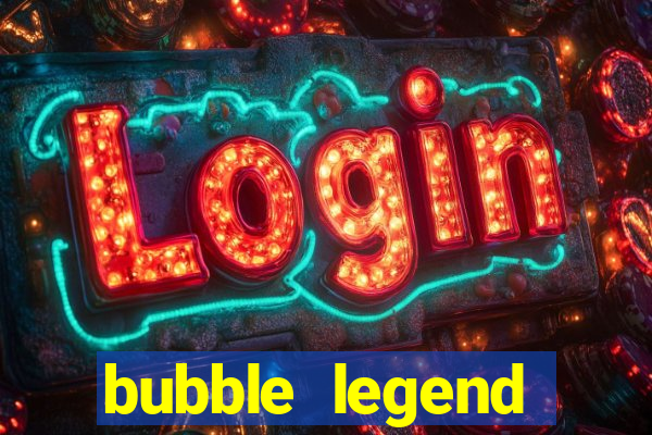 bubble legend ganhar dinheiro